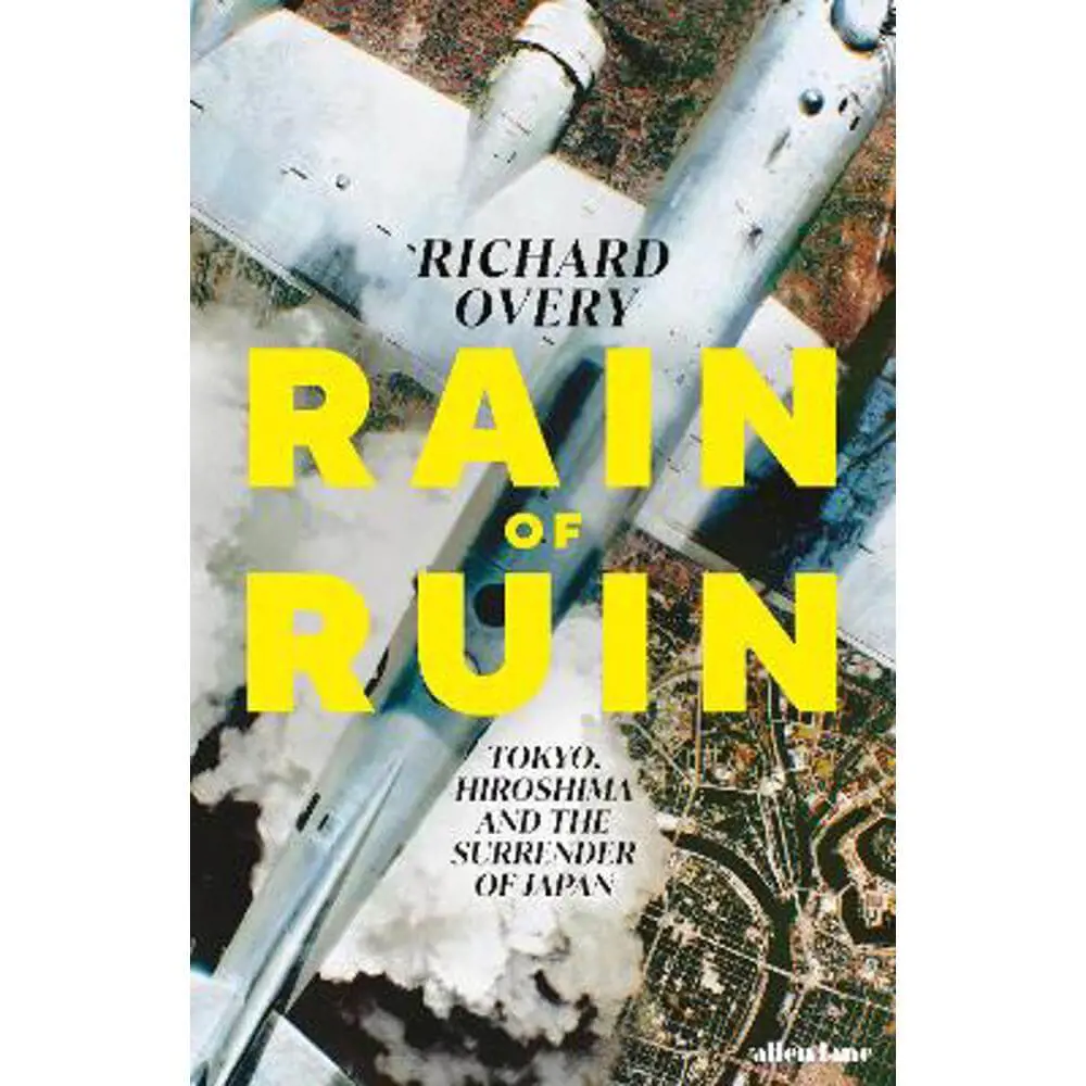 Rain of Ruin: Tokyo, Hiroshima and the Surrender of Japan (Hardback) - Richard Overy